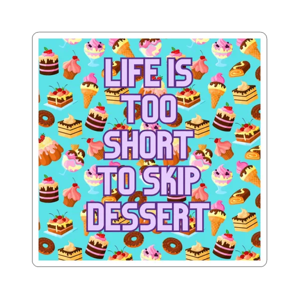 Life Is Too Short to Skip Dessert Sticker
